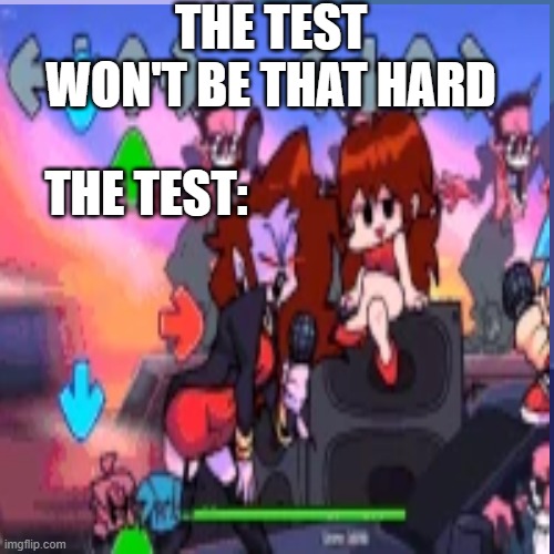 The Test meme | THE TEST WON'T BE THAT HARD; THE TEST: | image tagged in funny | made w/ Imgflip meme maker