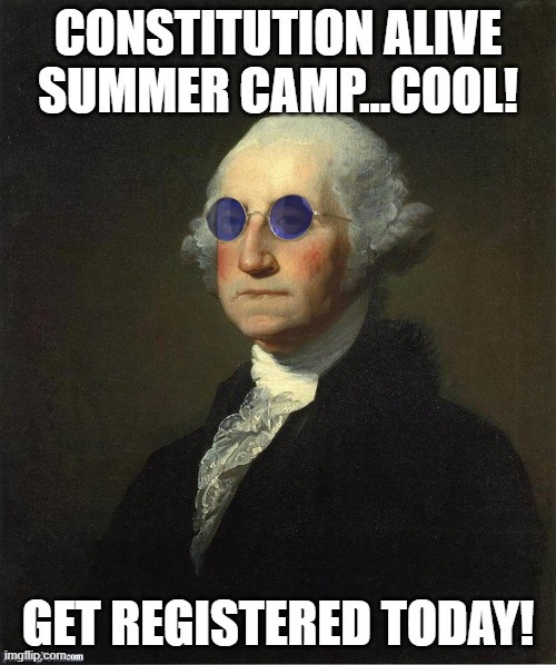 George Washington sunglasses | CONSTITUTION ALIVE SUMMER CAMP...COOL! GET REGISTERED TODAY! | image tagged in george washington sunglasses | made w/ Imgflip meme maker