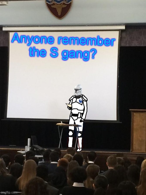 Clone trooper gives speech | Anyone remember the S gang? | image tagged in clone trooper gives speech | made w/ Imgflip meme maker