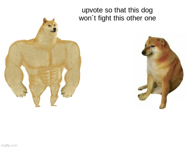 Buff Doge vs. Cheems Meme | upvote so that this dog won´t fight this other one | image tagged in memes,buff doge vs cheems | made w/ Imgflip meme maker