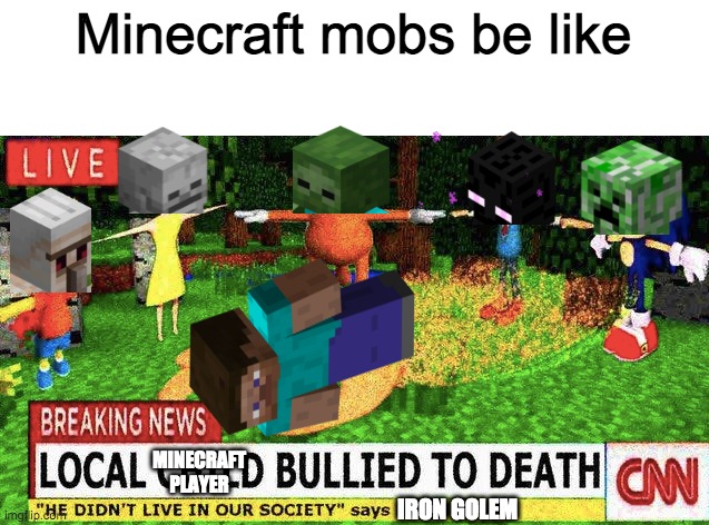 Local minecraft player beaten to death | Minecraft mobs be like; MINECRAFT PLAYER; IRON GOLEM | image tagged in ded | made w/ Imgflip meme maker