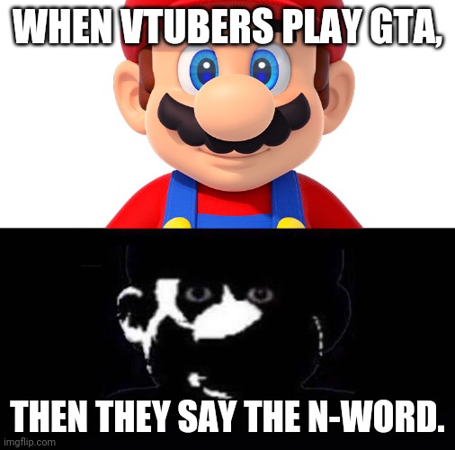 VTubers play GTA | WHEN VTUBERS PLAY GTA, THEN THEY SAY THE N-WORD. | image tagged in lightside mario vs darkside mario | made w/ Imgflip meme maker