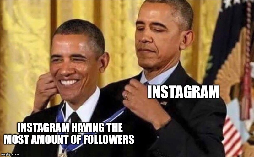 obama medal | INSTAGRAM; INSTAGRAM HAVING THE MOST AMOUNT OF FOLLOWERS | image tagged in obama medal,instagram | made w/ Imgflip meme maker