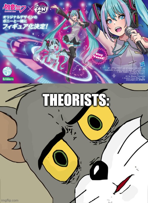 Huh? | THEORISTS: | image tagged in kotobukiya's official my little pony's hatsune miku's pony form,memes,unsettled tom | made w/ Imgflip meme maker