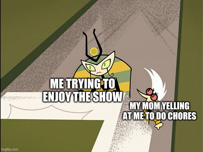 Vexus and Nora | ME TRYING TO ENJOY THE SHOW; MY MOM YELLING AT ME TO DO CHORES | image tagged in arguing | made w/ Imgflip meme maker