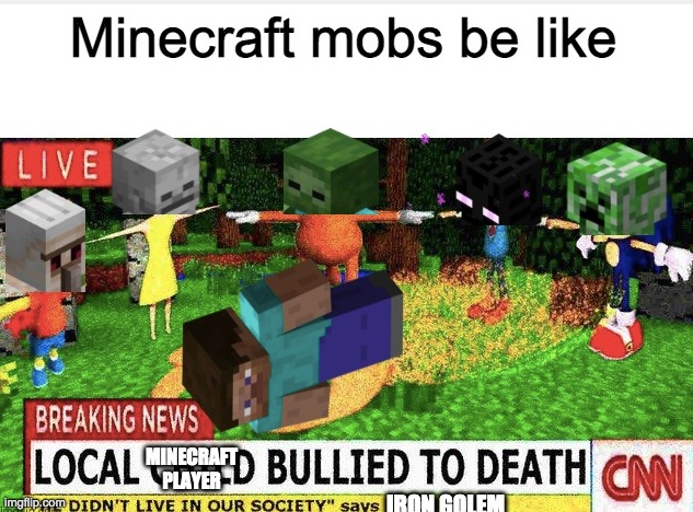 Local minecraft player beaten to death | image tagged in memes,funny,minecraft mobs,local minecraft player beaten to death,oh wow are you actually reading these tags,made by bob_fnf | made w/ Imgflip meme maker