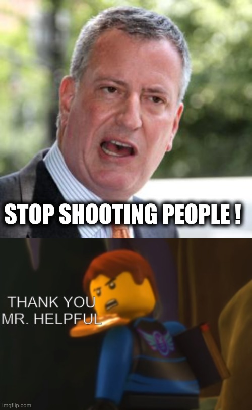 New York's Mayor solves the problem | STOP SHOOTING PEOPLE ! | image tagged in de blasio,thank you mr helpful,this is worthless,waste of time,waste of money,politicians suck | made w/ Imgflip meme maker