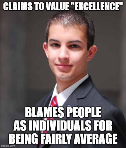When You've Got A Less-Than-Average Understanding Of Statistics | CLAIMS TO VALUE "EXCELLENCE"; BLAMES PEOPLE AS INDIVIDUALS FOR BEING FAIRLY AVERAGE | image tagged in college conservative,conservative logic,statistics,average,individuality,republicans | made w/ Imgflip meme maker