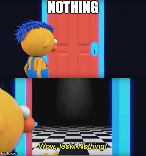 Wow look nothing! | NOTHING | image tagged in wow look nothing | made w/ Imgflip meme maker