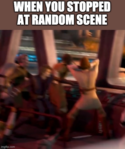 What are they doing | WHEN YOU STOPPED AT RANDOM SCENE | image tagged in memes,clone wars | made w/ Imgflip meme maker