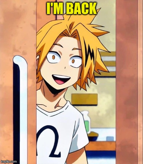 If anyone cared | I'M BACK | image tagged in denki | made w/ Imgflip meme maker