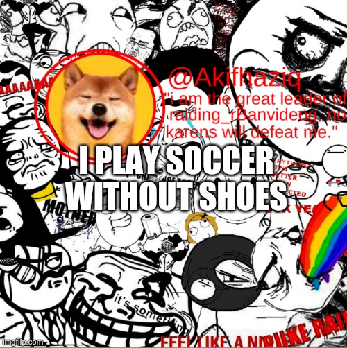 im too poor to afford shoes | I PLAY SOCCER WITHOUT SHOES | image tagged in akihaziq's temp | made w/ Imgflip meme maker