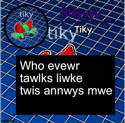 Dwffdwewfwfewfwrreffegrgvbgththyjnykkkkuuk, | Who evewr tawlks liwke twis annwys mwe | image tagged in dwffdwewfwfewfwrreffegrgvbgththyjnykkkkuuk | made w/ Imgflip meme maker