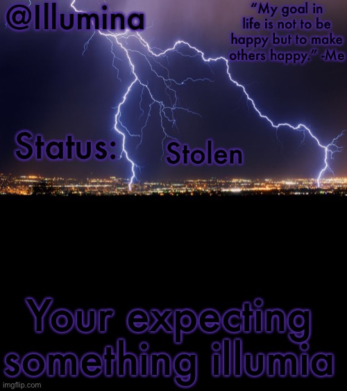 Illumina thunder temp | Stolen; Your expecting something illumia | image tagged in illumina thunder temp | made w/ Imgflip meme maker