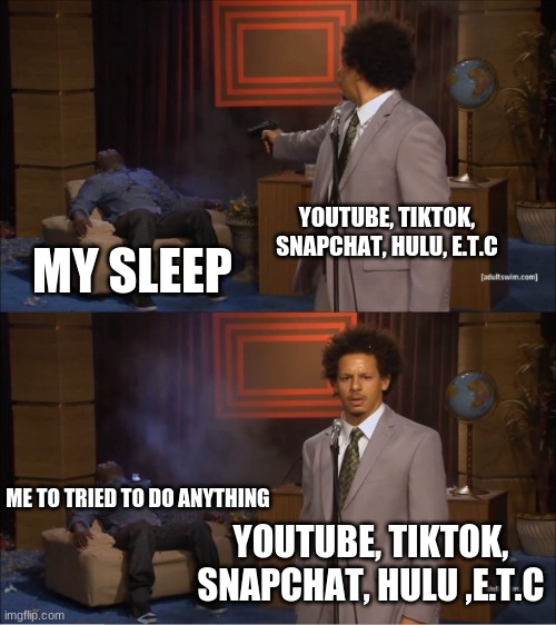 My sleep is gone | YOUTUBE, TIKTOK, SNAPCHAT, HULU, E.T.C; MY SLEEP; ME TO TRIED TO DO ANYTHING; YOUTUBE, TIKTOK, SNAPCHAT, HULU ,E.T.C | image tagged in memes,who killed hannibal | made w/ Imgflip meme maker