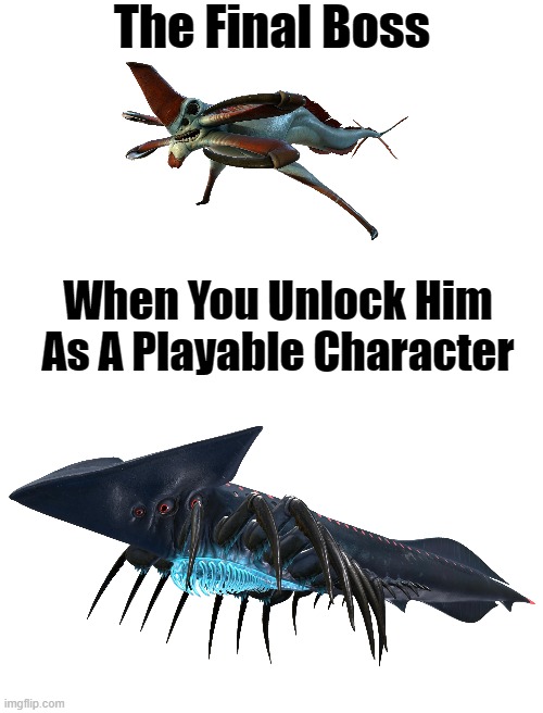 Subnautica Meme | The Final Boss; When You Unlock Him As A Playable Character | image tagged in blank white template,memes,fun,subnautica,subnautica below zero | made w/ Imgflip meme maker