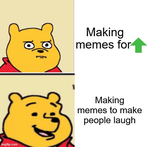 The true reason of making memes | Making memes for; Making memes to make people laugh | image tagged in funny meme | made w/ Imgflip meme maker