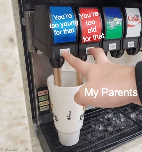 Which one is it? | You’re too old for that; You’re too young for that; My Parents | image tagged in both taps | made w/ Imgflip meme maker