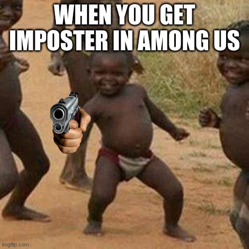 Third World Success Kid Meme | WHEN YOU GET IMPOSTER IN AMONG US | image tagged in memes,third world success kid | made w/ Imgflip meme maker