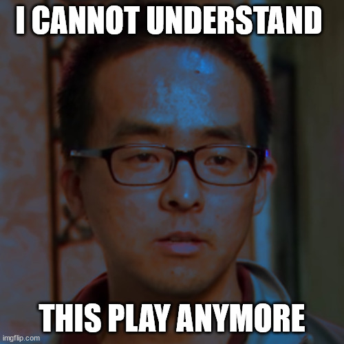 I CANNOT UNDERSTAND; THIS PLAY ANYMORE | made w/ Imgflip meme maker