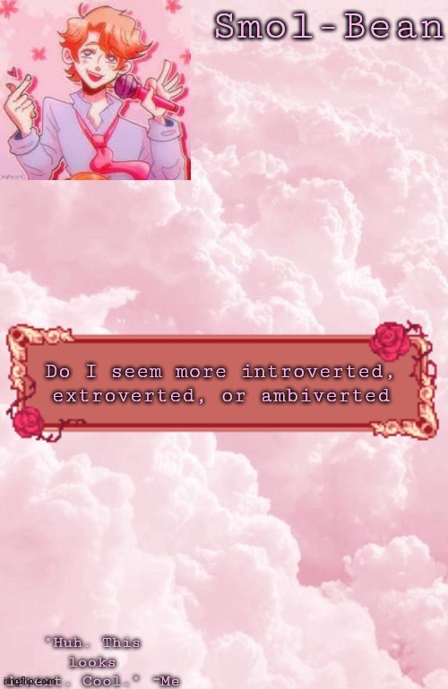 Idk | Do I seem more introverted, extroverted, or ambiverted | image tagged in you don't need tags,tags are for the weak | made w/ Imgflip meme maker