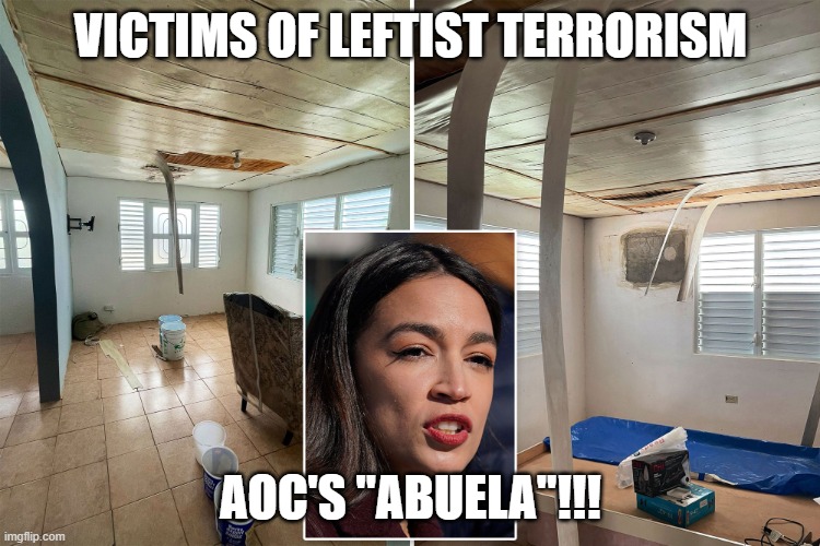 Victims of Leftist Terrorism: AOC's "Abuela"!!! | VICTIMS OF LEFTIST TERRORISM; AOC'S "ABUELA"!!! | image tagged in nwo,leftist terrorism,wealthy fascists,liberal hypocrisy | made w/ Imgflip meme maker