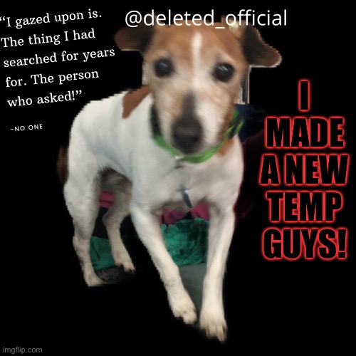 Deleted | I MADE A NEW TEMP GUYS! | image tagged in deleted | made w/ Imgflip meme maker