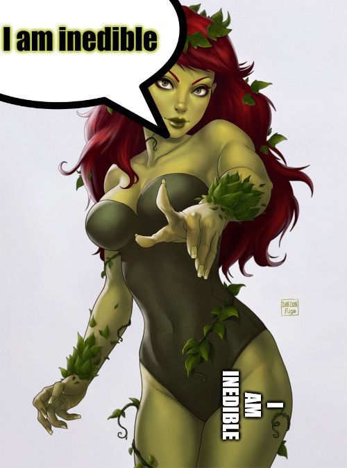 Poison ivy | I AM INEDIBLE I am inedible | image tagged in poison ivy | made w/ Imgflip meme maker