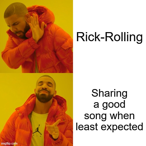 Drake Hotline Bling Meme | Rick-Rolling; Sharing a good song when least expected | image tagged in memes,drake hotline bling | made w/ Imgflip meme maker