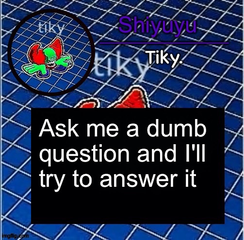Dwffdwewfwfewfwrreffegrgvbgththyjnykkkkuuk, | Ask me a dumb question and I'll try to answer it | image tagged in dwffdwewfwfewfwrreffegrgvbgththyjnykkkkuuk | made w/ Imgflip meme maker
