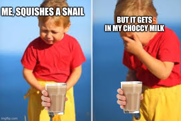 Had to do it kid | BUT IT GETS IN MY CHOCCY MILK; ME, SQUISHES A SNAIL | image tagged in had to do it kid | made w/ Imgflip meme maker