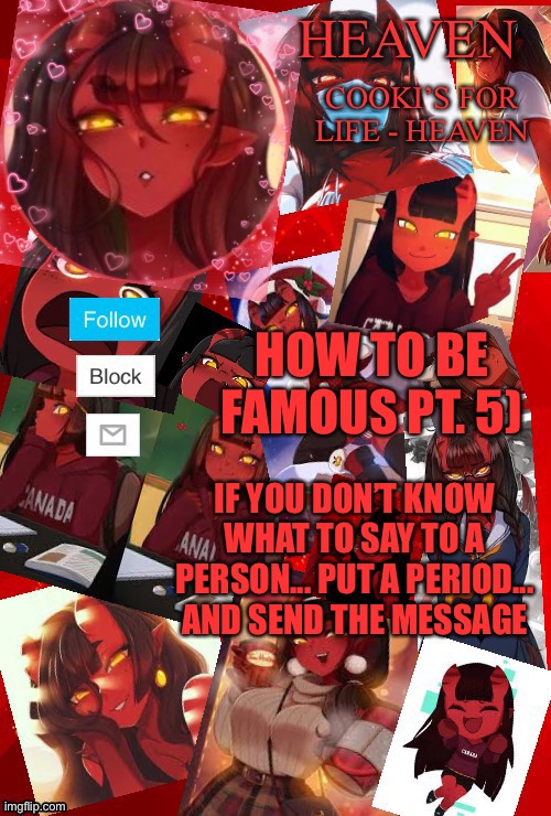It confuses me sometimes | HOW TO BE FAMOUS PT. 5); IF YOU DON’T KNOW WHAT TO SAY TO A PERSON... PUT A PERIOD... AND SEND THE MESSAGE | image tagged in heaven meru | made w/ Imgflip meme maker