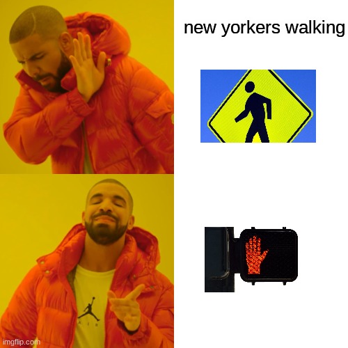 Drake Hotline Bling | new yorkers walking | image tagged in memes,drake hotline bling | made w/ Imgflip meme maker