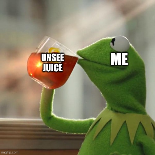 But That's None Of My Business | ME; UNSEE JUICE | image tagged in memes,but that's none of my business,kermit the frog | made w/ Imgflip meme maker
