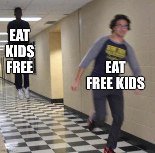 floating boy chasing running boy | EAT KIDS FREE EAT FREE KIDS | image tagged in floating boy chasing running boy | made w/ Imgflip meme maker
