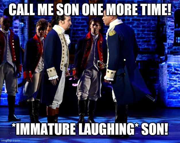 CALL ME SON ONE MORE TIME! *IMMATURE LAUGHING* SON! | made w/ Imgflip meme maker