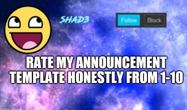 Shad3 announcement template | RATE MY ANNOUNCEMENT TEMPLATE HONESTLY FROM 1-10 | image tagged in shad3 announcement template | made w/ Imgflip meme maker