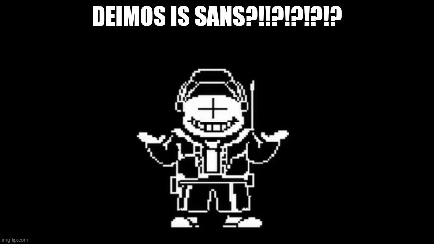 DEIMOS IS SANS?!!?!?!?!? | made w/ Imgflip meme maker