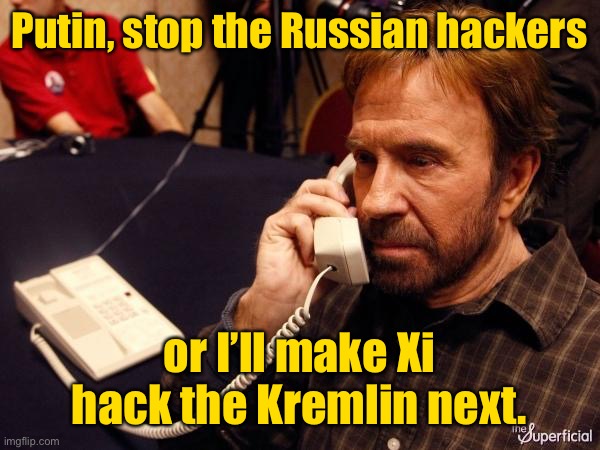 Like a boss |  Putin, stop the Russian hackers; or I’ll make Xi hack the Kremlin next. | image tagged in chuck norris phone,chuck norris,putin,russian hackers,xi,china | made w/ Imgflip meme maker