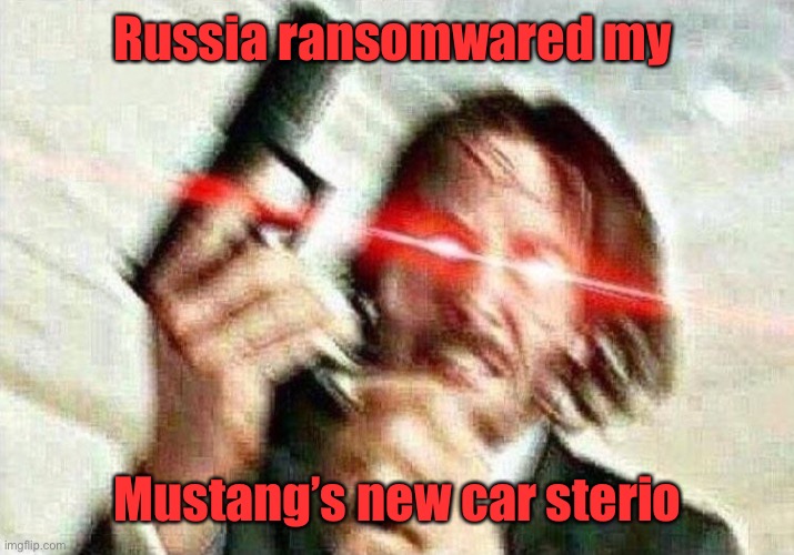 And John Wick lays waste to Moscow | Russia ransomwared my; Mustang’s new car sterio | image tagged in john wick,1969 boss mustang,russian hackers,car sterio,ransomware | made w/ Imgflip meme maker