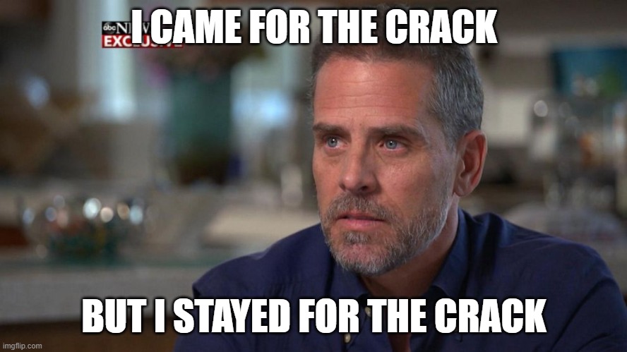 I CAME FOR THE CRACK; BUT I STAYED FOR THE CRACK | made w/ Imgflip meme maker