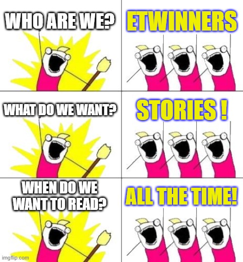 What Do We Want 3 Meme | WHO ARE WE? ETWINNERS; WHAT DO WE WANT? STORIES ! WHEN DO WE WANT TO READ? ALL THE TIME! | image tagged in memes,what do we want 3 | made w/ Imgflip meme maker