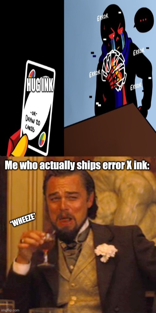 *WhEeZe* (mod note: SAME. I SHIP ERRORINK AS WELL!) | Me who actually ships error X ink:; *WHEEZE* | image tagged in memes,laughing leo,error sans,uno | made w/ Imgflip meme maker
