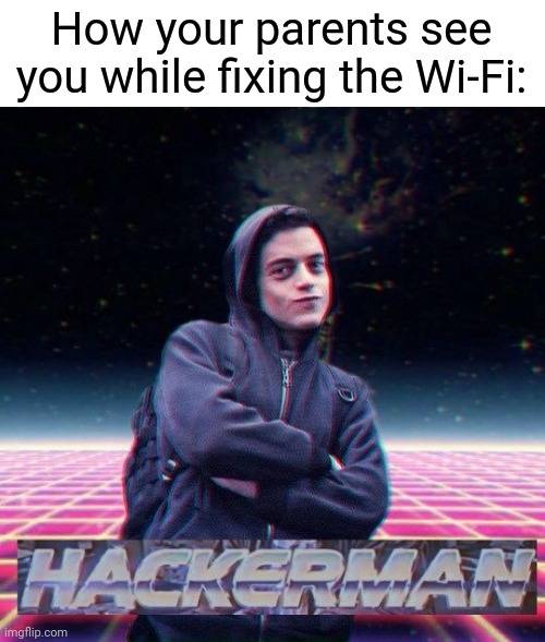 We are the home hackers |  How your parents see you while fixing the Wi-Fi: | image tagged in hackerman | made w/ Imgflip meme maker