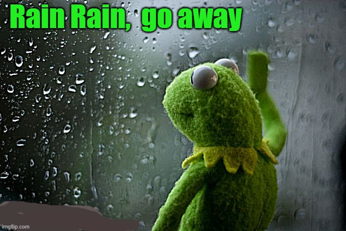 kermit window | Rain Rain,  go away | image tagged in kermit window | made w/ Imgflip meme maker