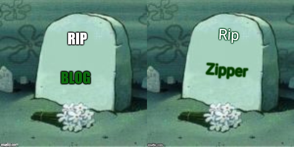 Rip Zipper RIP BLOG | image tagged in here lies x | made w/ Imgflip meme maker