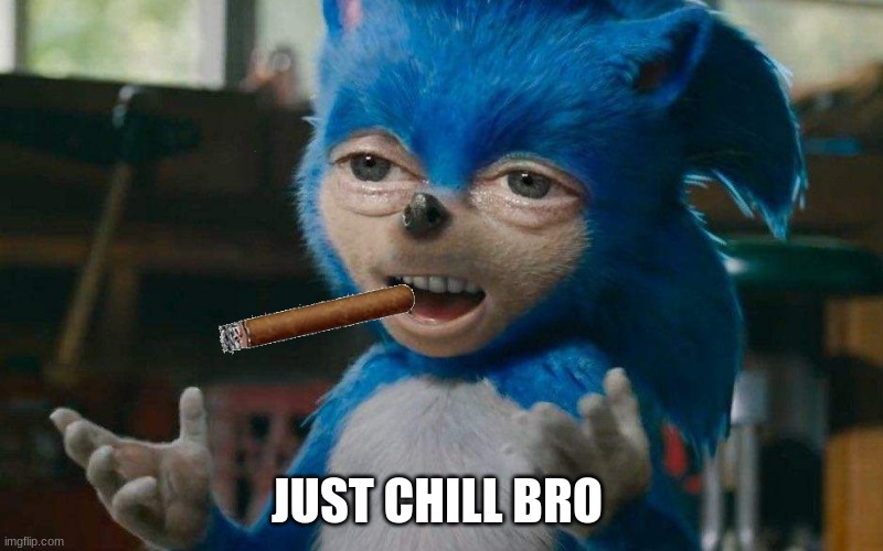 sonic high | JUST CHILL BRO | image tagged in smoke weed everyday | made w/ Imgflip meme maker