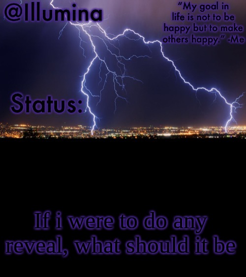 Illumina thunder temp | If i were to do any reveal, what should it be | image tagged in illumina thunder temp | made w/ Imgflip meme maker