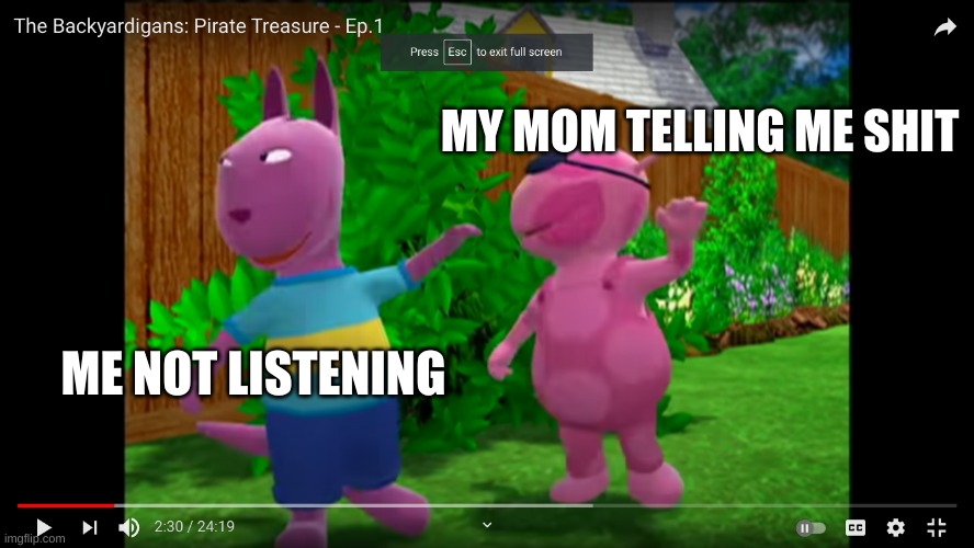 Another paused at the right moment | MY MOM TELLING ME SHIT; ME NOT LISTENING | image tagged in backyardigains | made w/ Imgflip meme maker