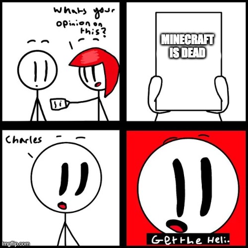 get the heli | MINECRAFT IS DEAD | image tagged in charles get the heli | made w/ Imgflip meme maker